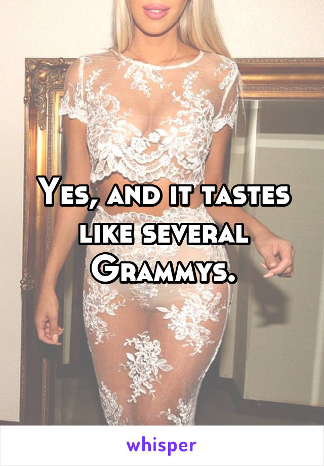 Yes, and it tastes like several Grammys.