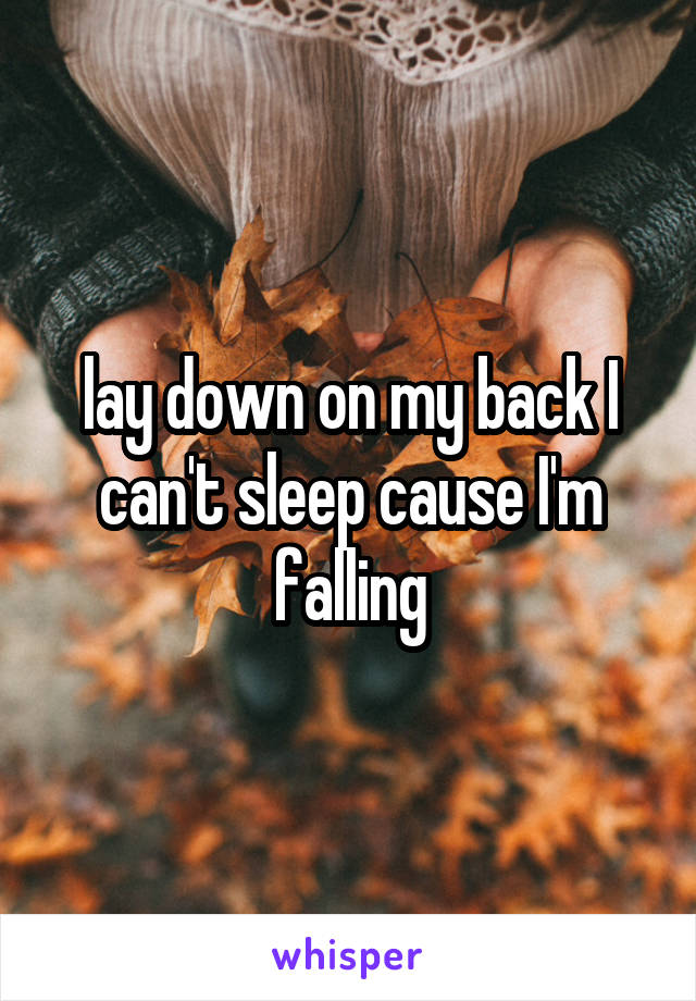 lay down on my back I can't sleep cause I'm falling