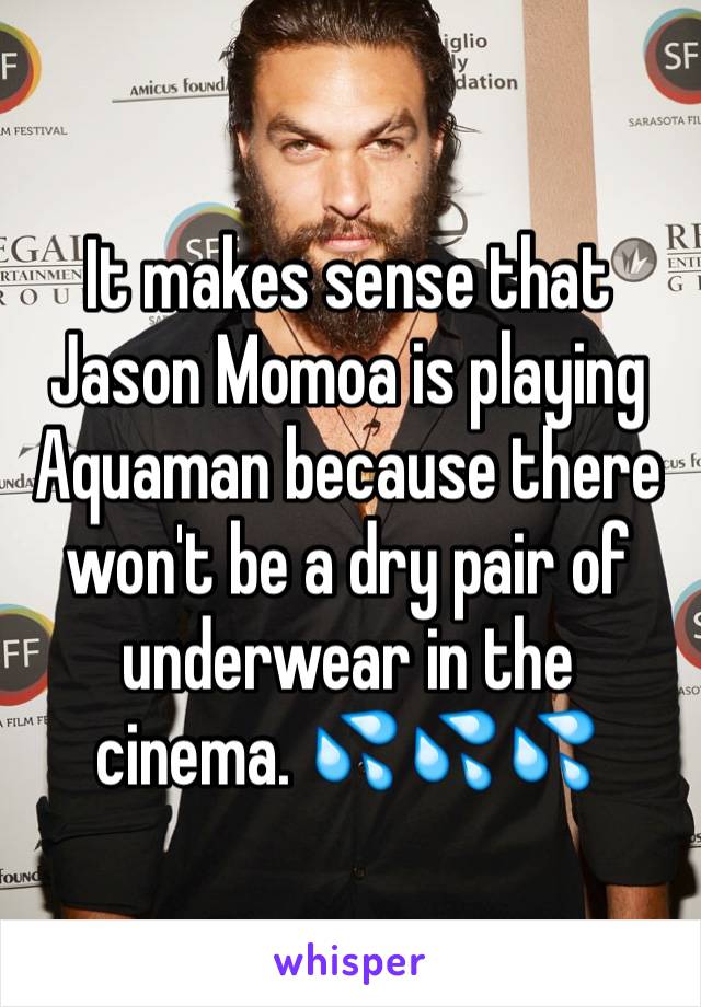 It makes sense that Jason Momoa is playing Aquaman because there won't be a dry pair of underwear in the cinema. 💦💦💦