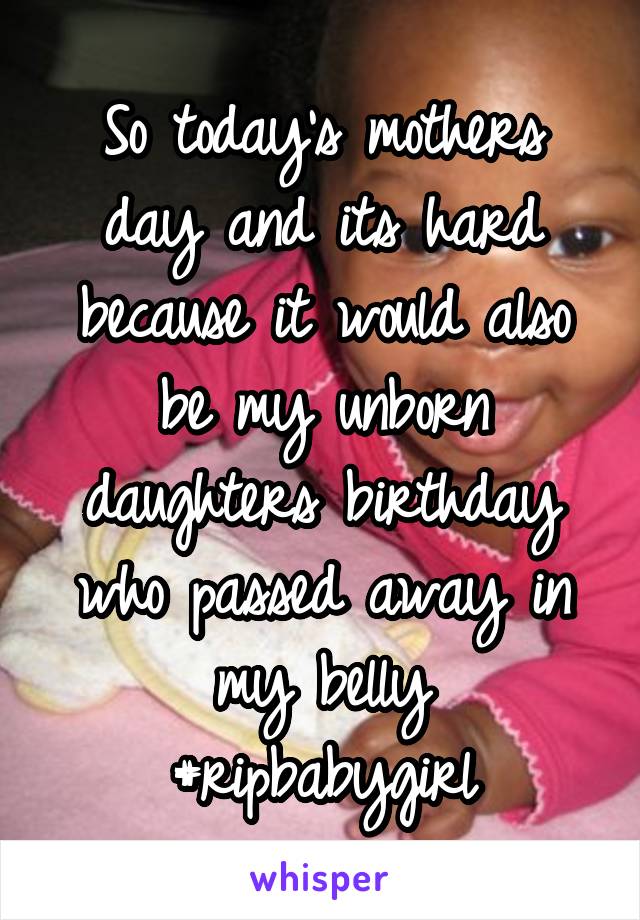 So today's mothers day and its hard because it would also be my unborn daughters birthday who passed away in my belly
#ripbabygirl