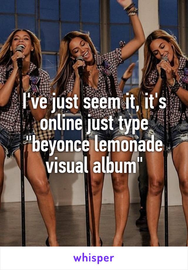 I've just seem it, it's online just type "beyonce lemonade visual album"