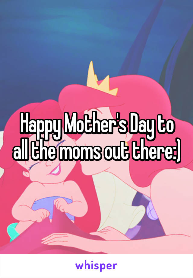 Happy Mother's Day to all the moms out there:)