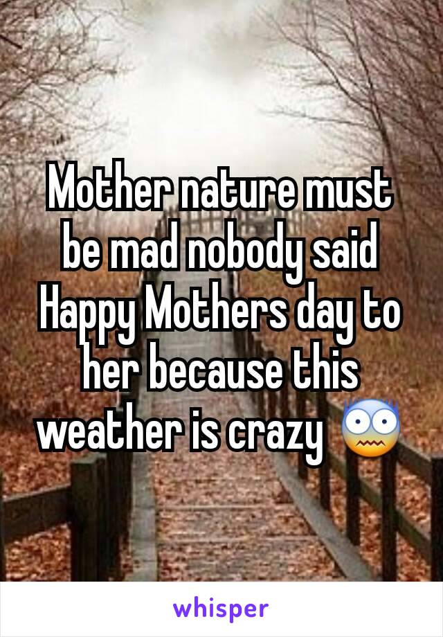 Mother nature must be mad nobody said Happy Mothers day to her because this weather is crazy 😨