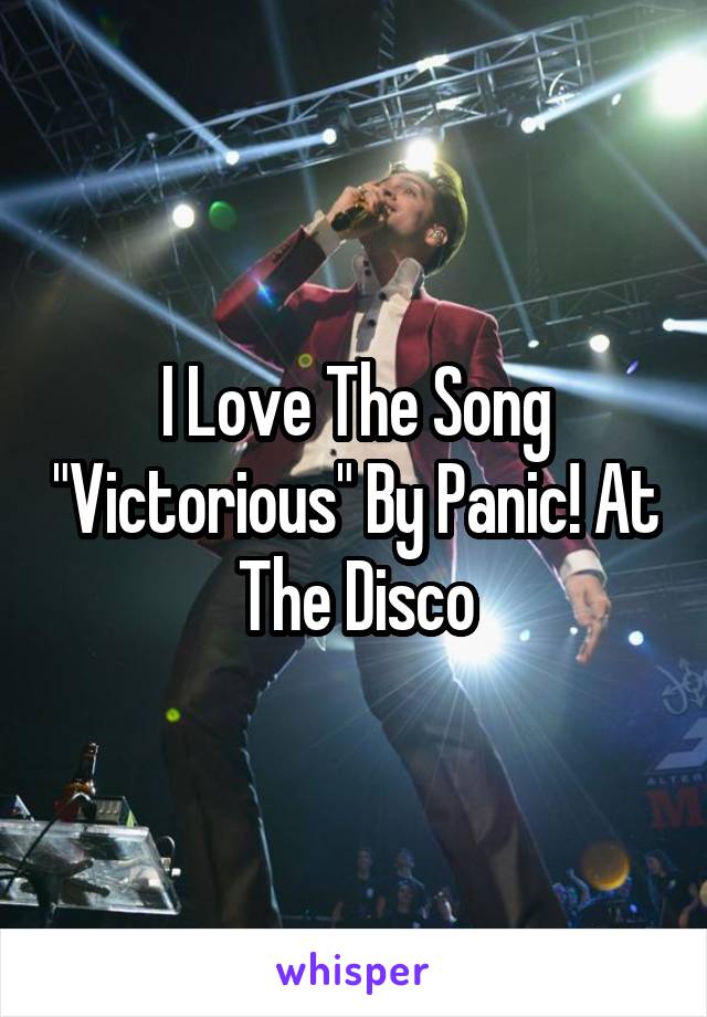 I Love The Song "Victorious" By Panic! At The Disco