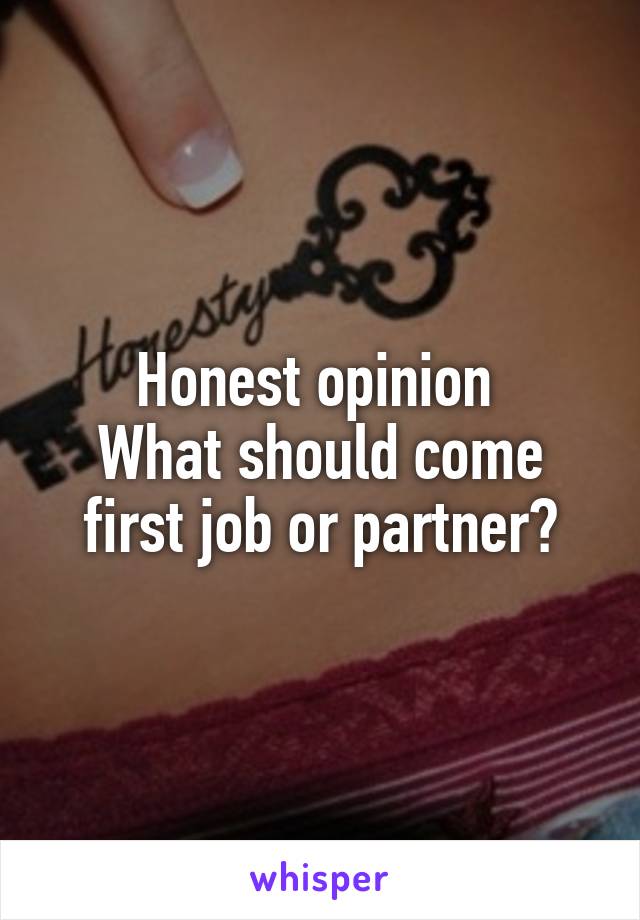 Honest opinion 
What should come first job or partner?