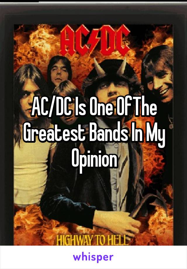 AC/DC Is One OfThe Greatest Bands In My Opinion