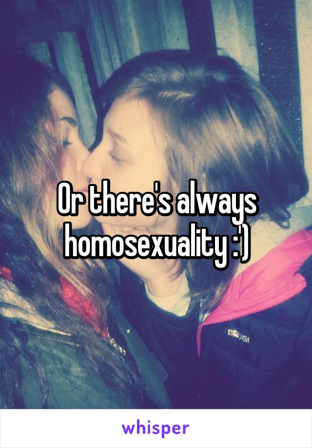 Or there's always homosexuality :')