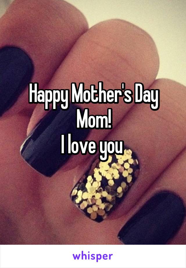 Happy Mother's Day Mom!
I love you 
