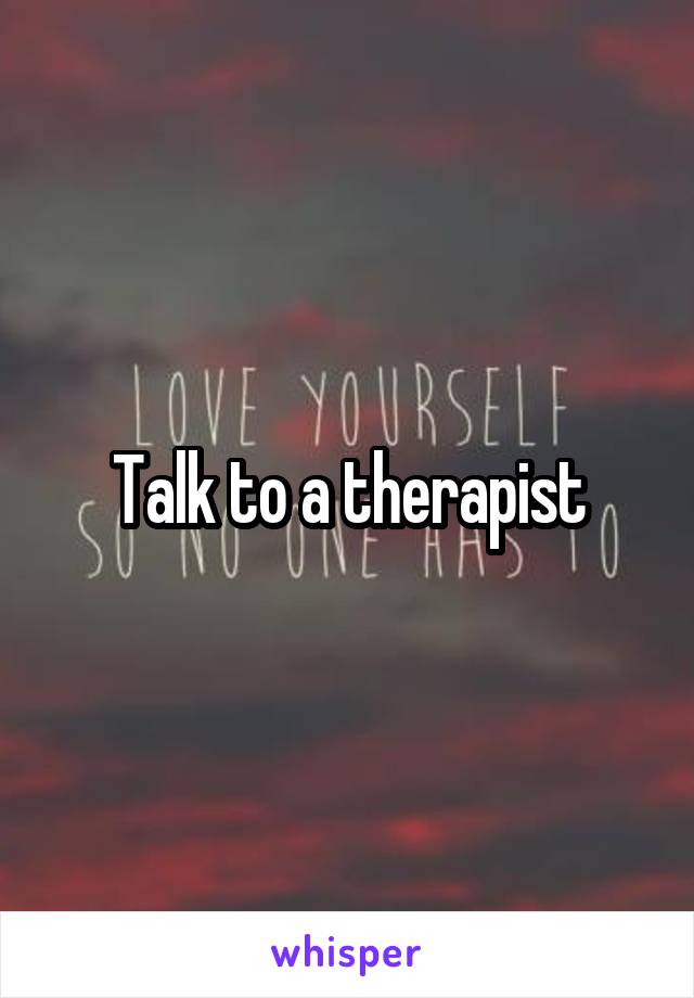 Talk to a therapist