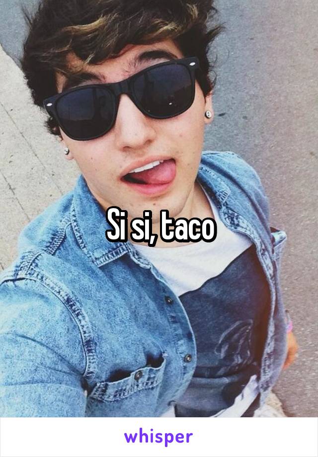 Si si, taco