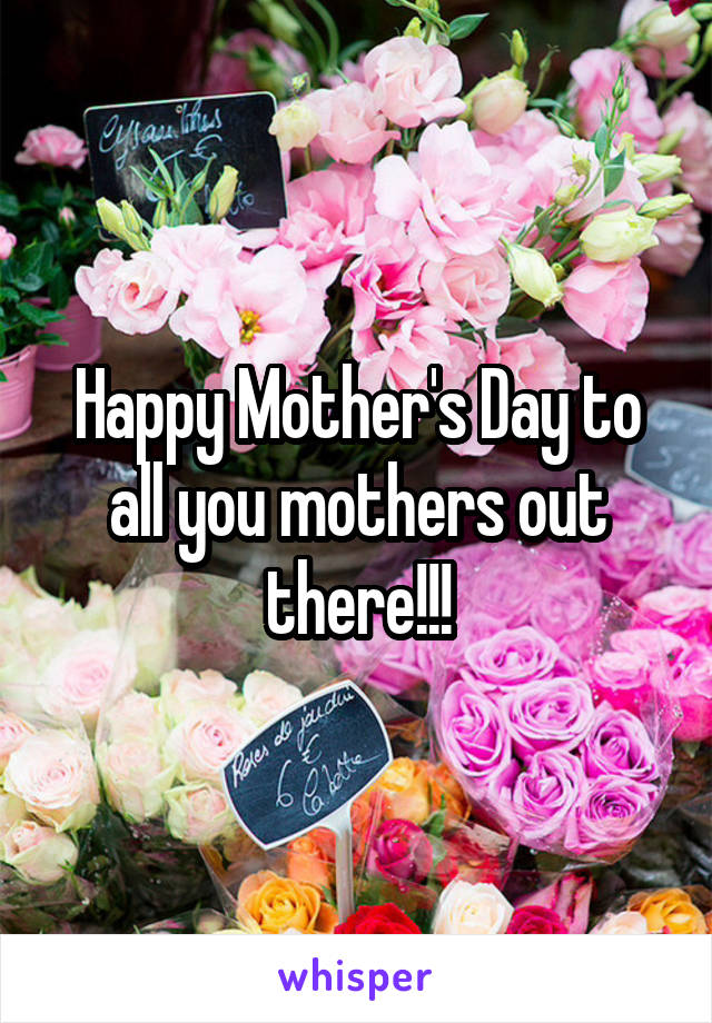 Happy Mother's Day to all you mothers out there!!!