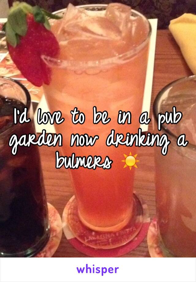 I'd love to be in a pub garden now drinking a bulmers ☀️