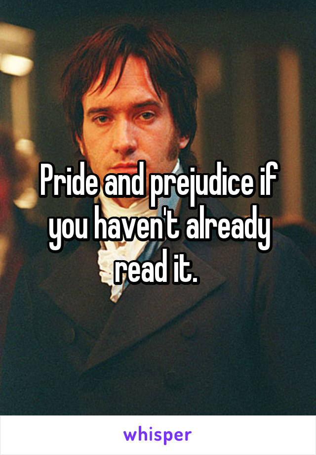 Pride and prejudice if you haven't already read it. 