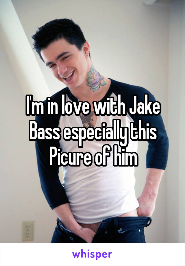 I'm in love with Jake Bass especially this Picure of him