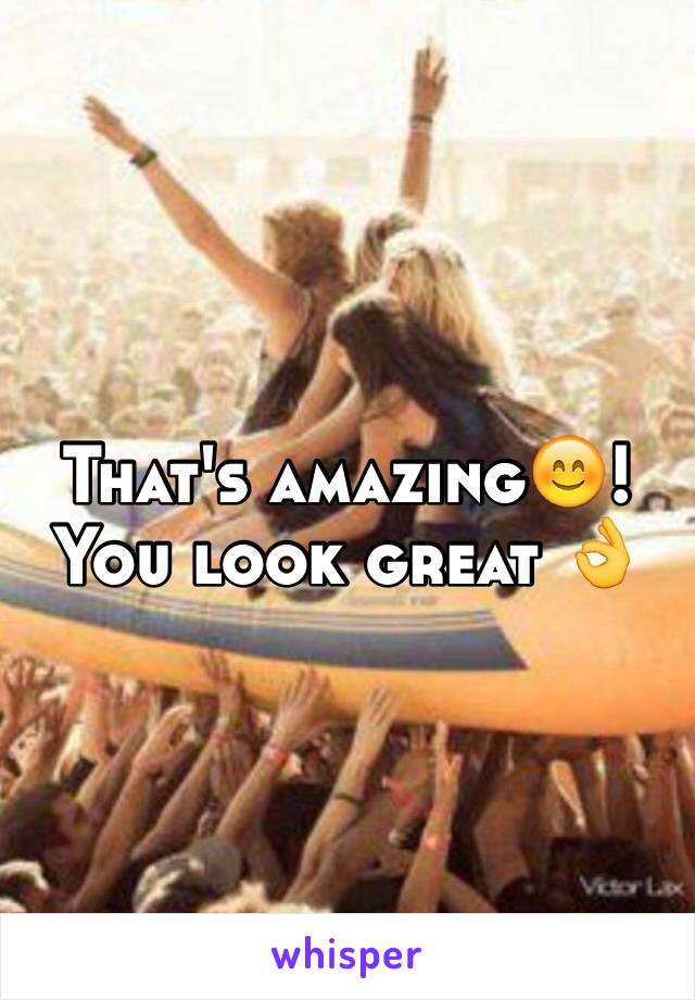 That's amazing😊! You look great 👌