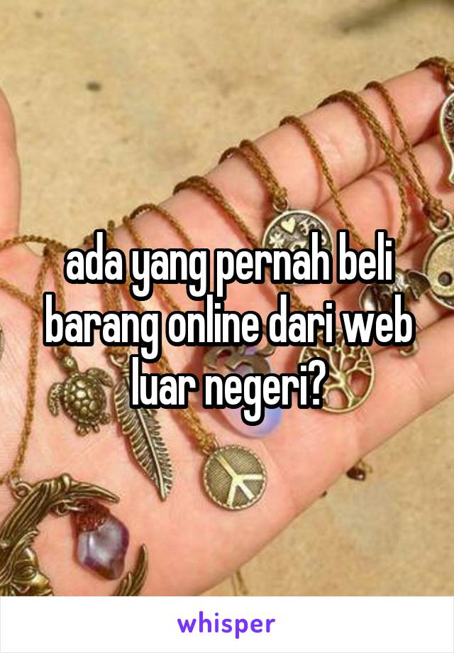 ada yang pernah beli barang online dari web luar negeri?