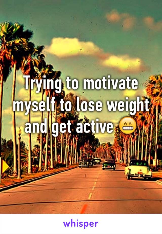 Trying to motivate myself to lose weight and get active 😁