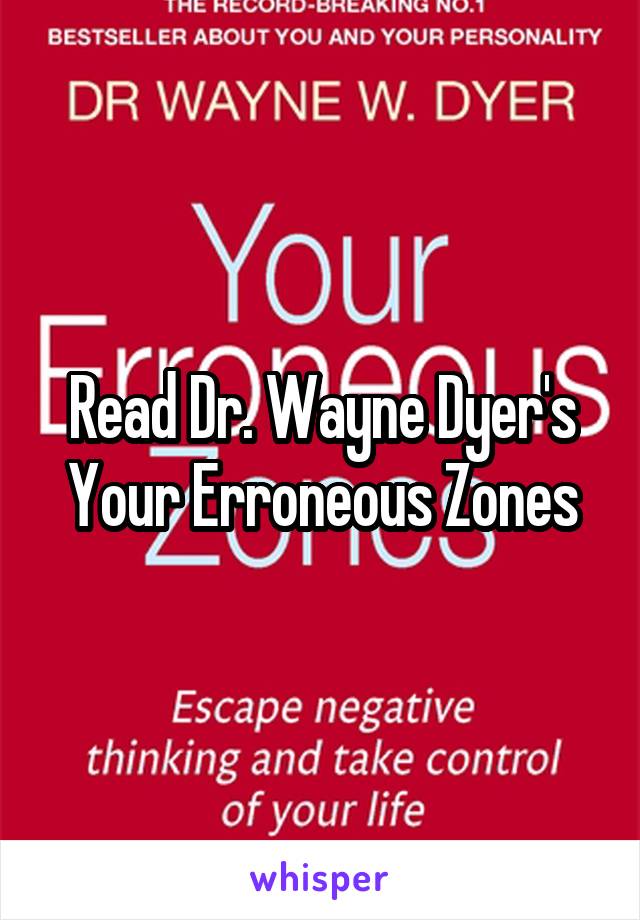 Read Dr. Wayne Dyer's Your Erroneous Zones