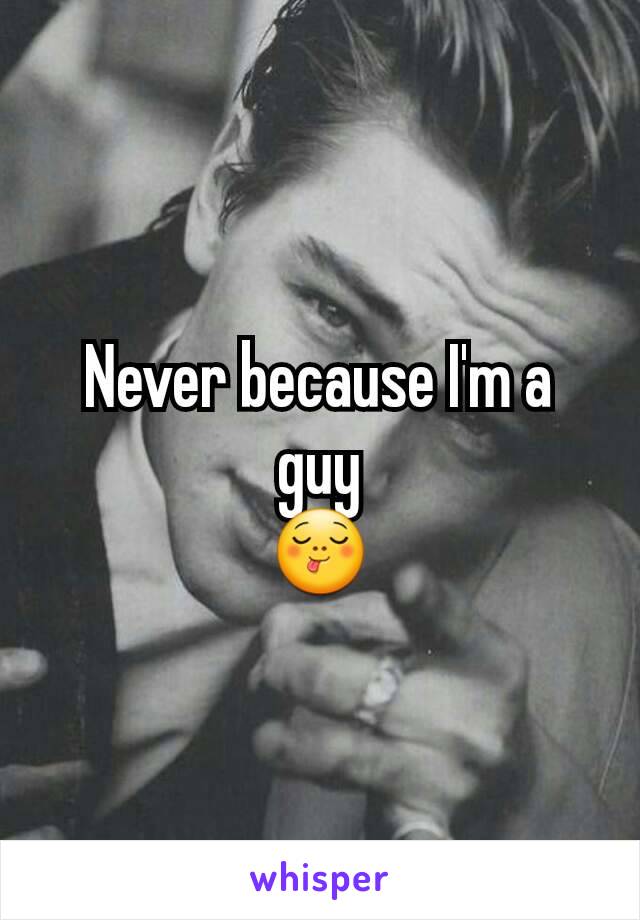 Never because I'm a guy
😋