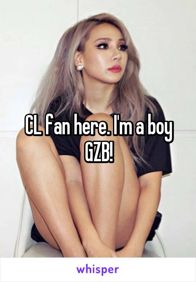 CL fan here. I'm a boy GZB!