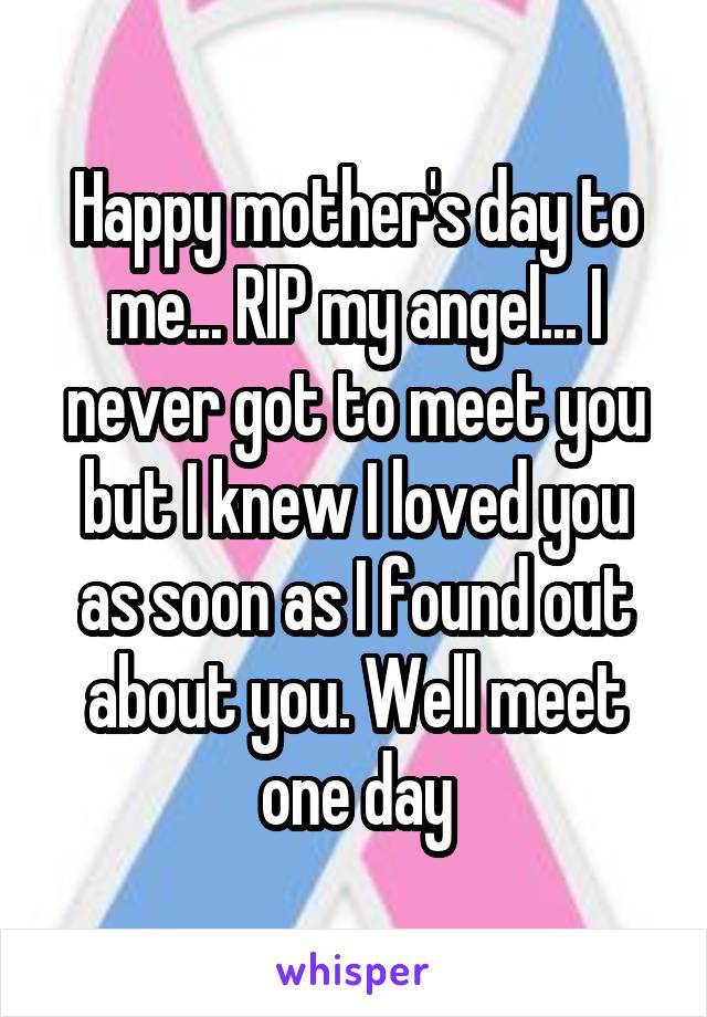 Happy mother's day to me... RIP my angel... I never got to meet you but I knew I loved you as soon as I found out about you. Well meet one day