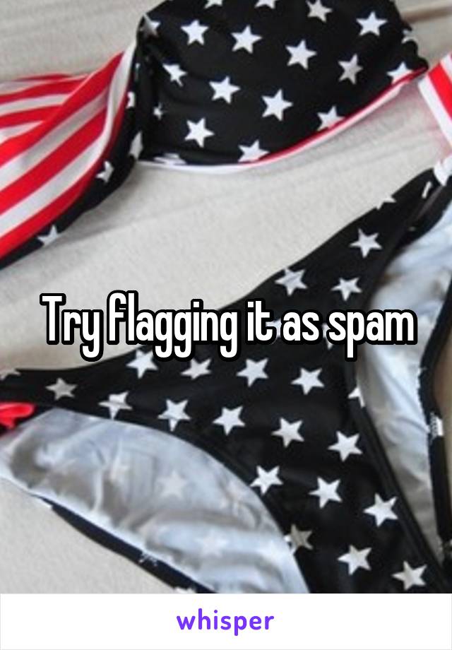 Try flagging it as spam