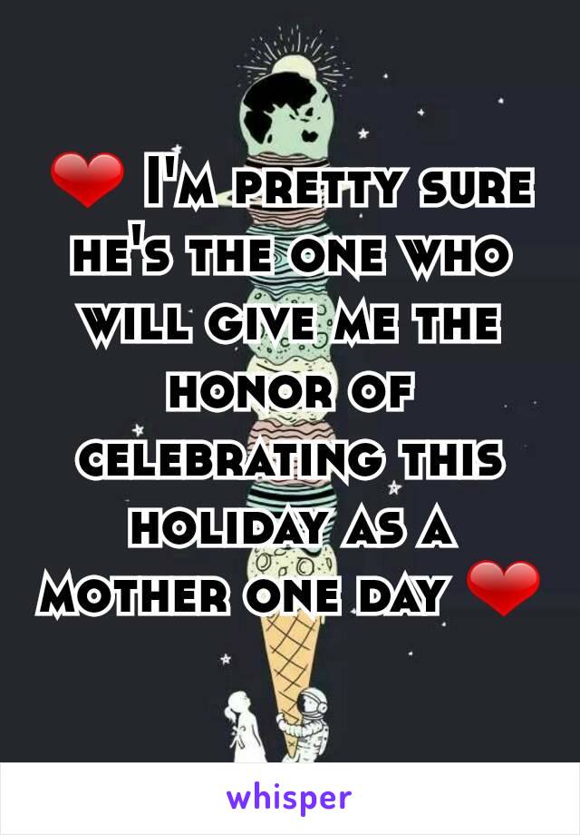 ❤ I'm pretty sure he's the one who will give me the honor of celebrating this holiday as a mother one day ❤