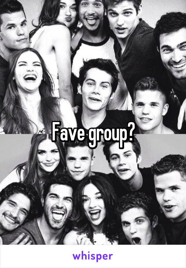 Fave group?