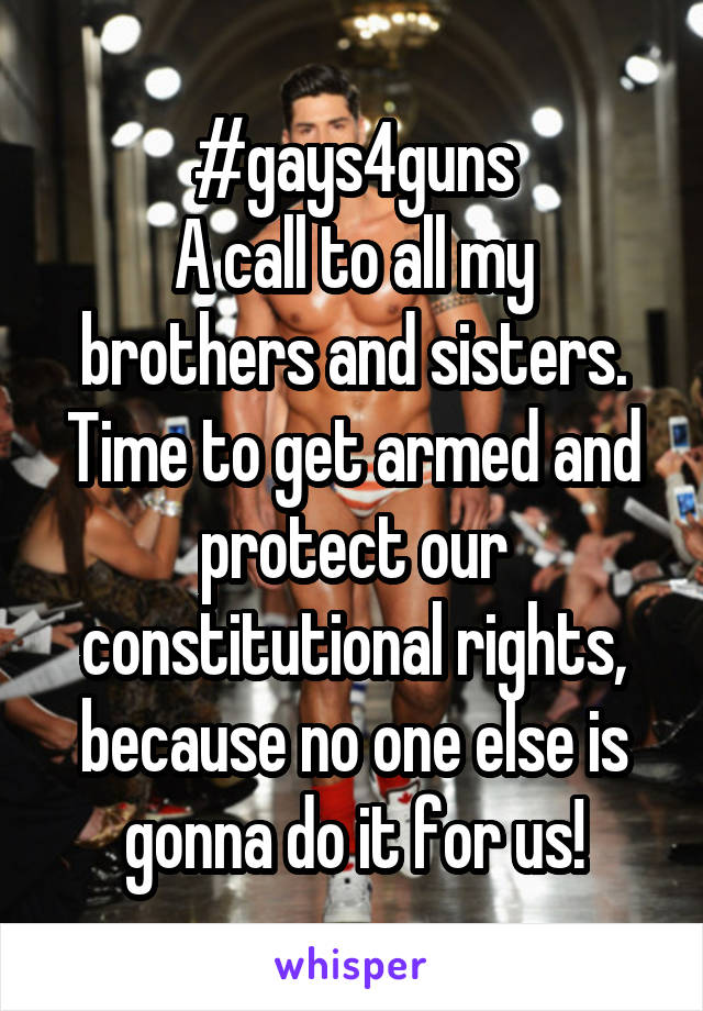 #gays4guns
A call to all my brothers and sisters.
Time to get armed and protect our constitutional rights, because no one else is gonna do it for us!