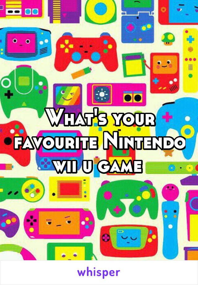 What's your favourite Nintendo wii u game 