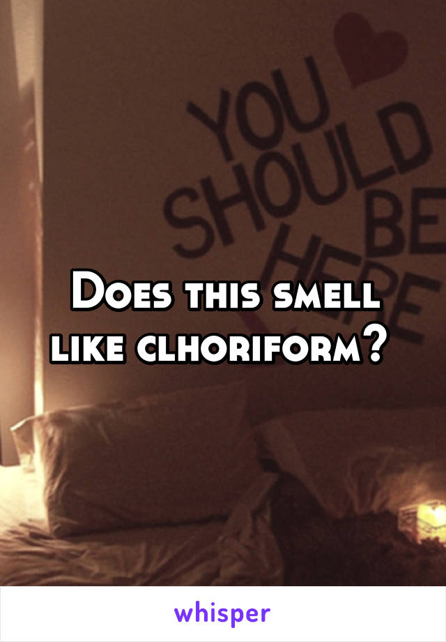 Does this smell like clhoriform? 