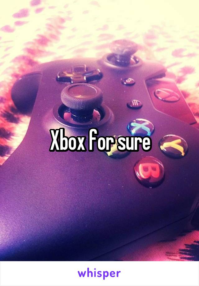 Xbox for sure