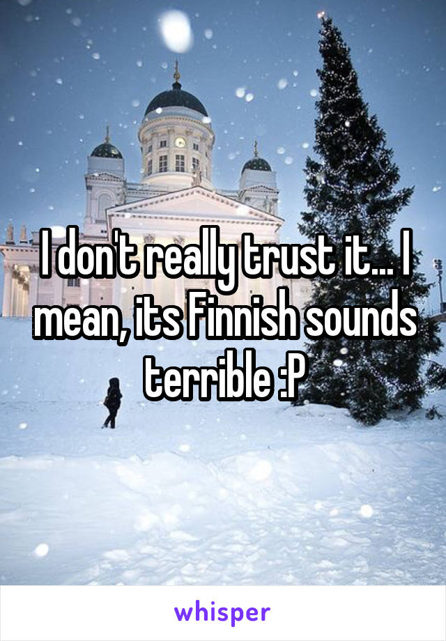 I don't really trust it... I mean, its Finnish sounds terrible :P