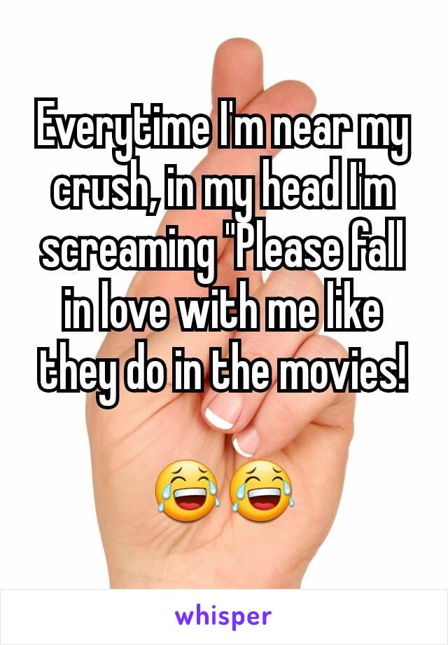 Everytime I'm near my crush, in my head I'm screaming "Please fall in love with me like they do in the movies!

😂😂