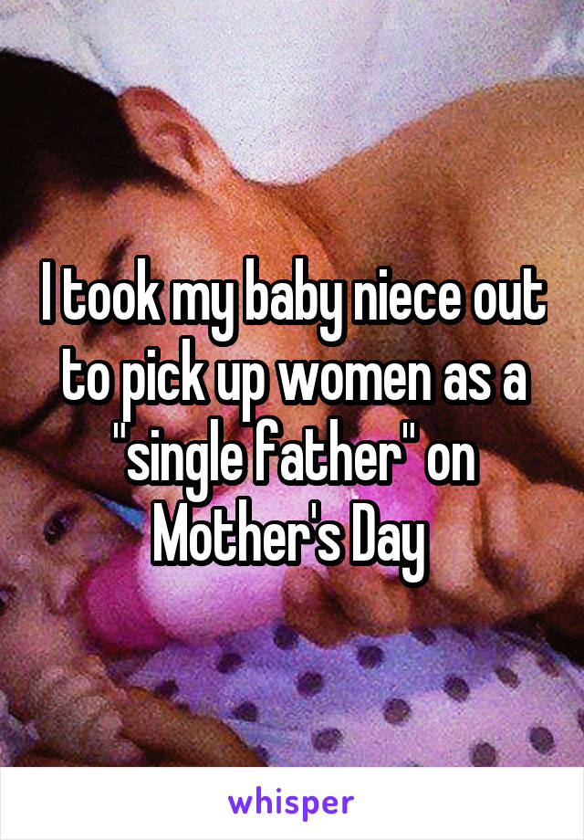 I took my baby niece out to pick up women as a "single father" on Mother's Day 