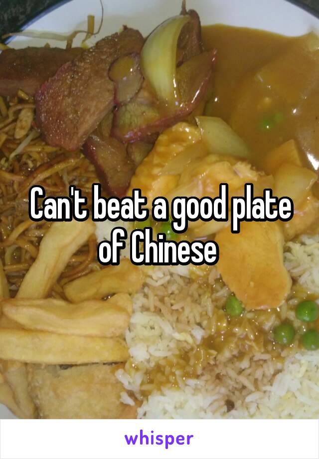 Can't beat a good plate of Chinese 