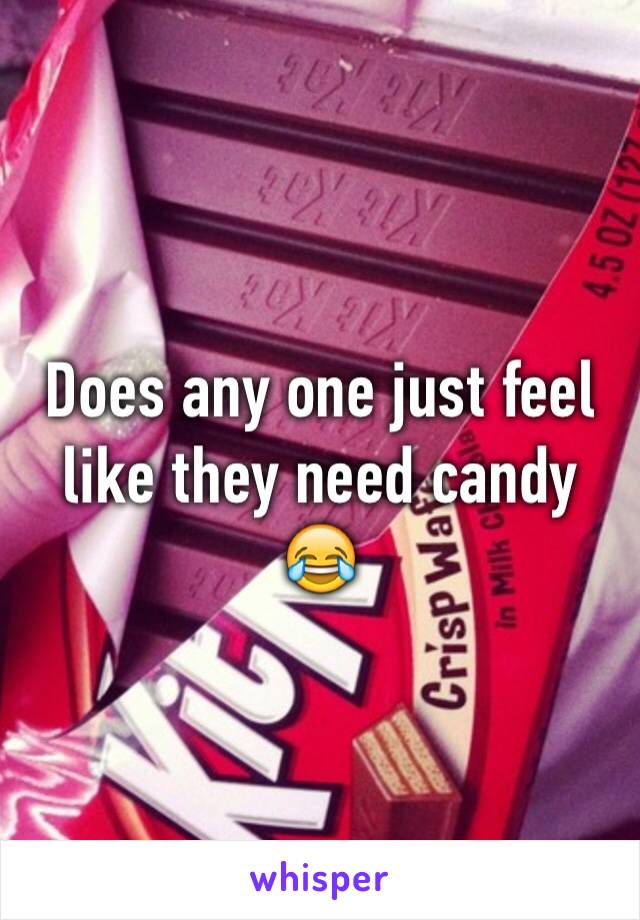 Does any one just feel like they need candy
😂