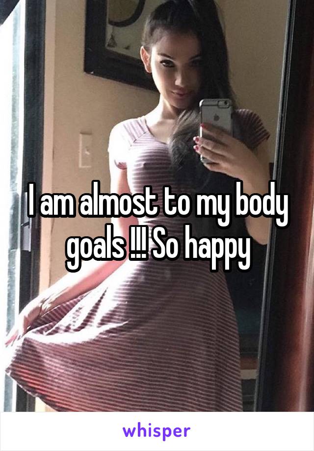 I am almost to my body goals !!! So happy