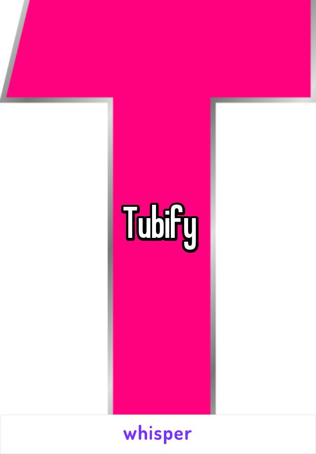 Tubify