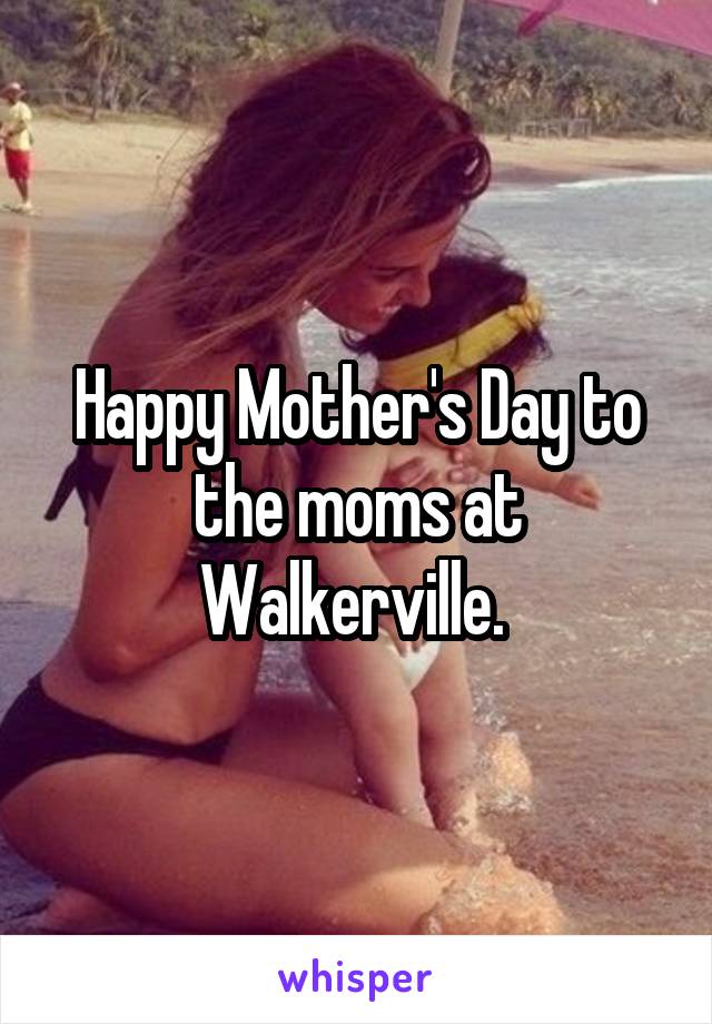 Happy Mother's Day to the moms at Walkerville. 