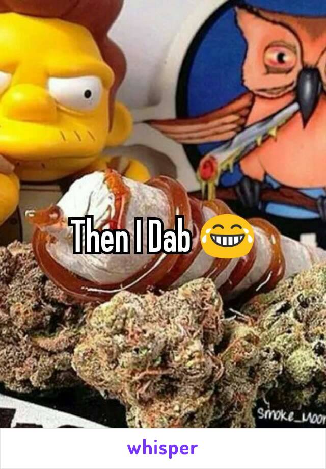 Then I Dab 😂