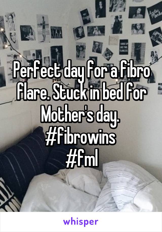 Perfect day for a fibro flare. Stuck in bed for Mother's day. 
#fibrowins 
#fml