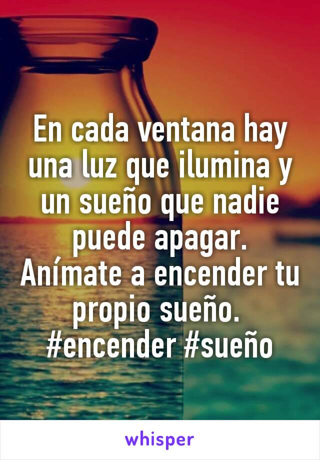 En cada ventana hay una luz que ilumina y un sueño que nadie puede apagar. Anímate a encender tu propio sueño. 
#encender #sueño