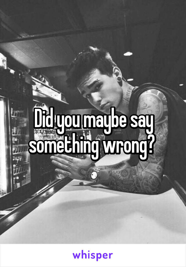 Did you maybe say something wrong? 