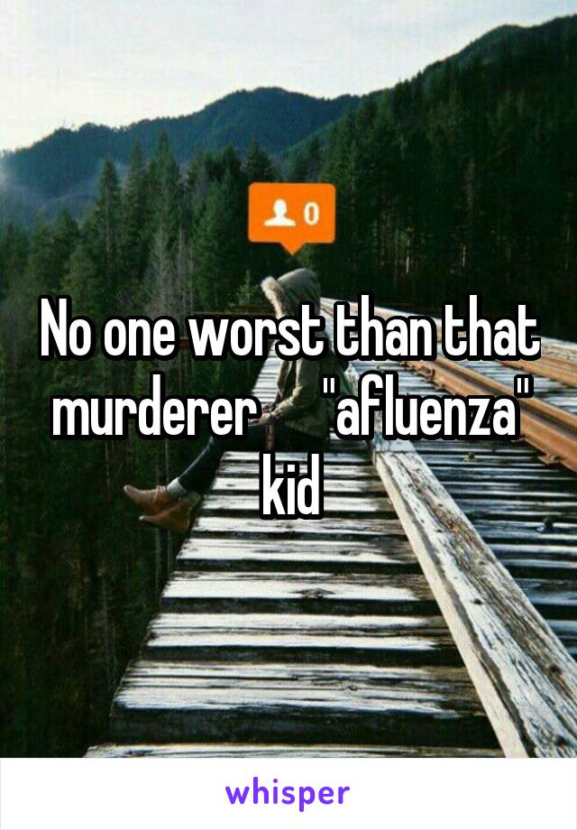 No one worst than that murderer      "afluenza" kid