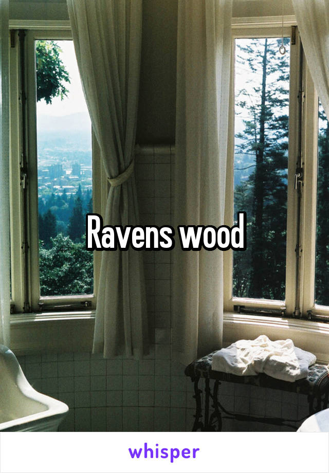 Ravens wood