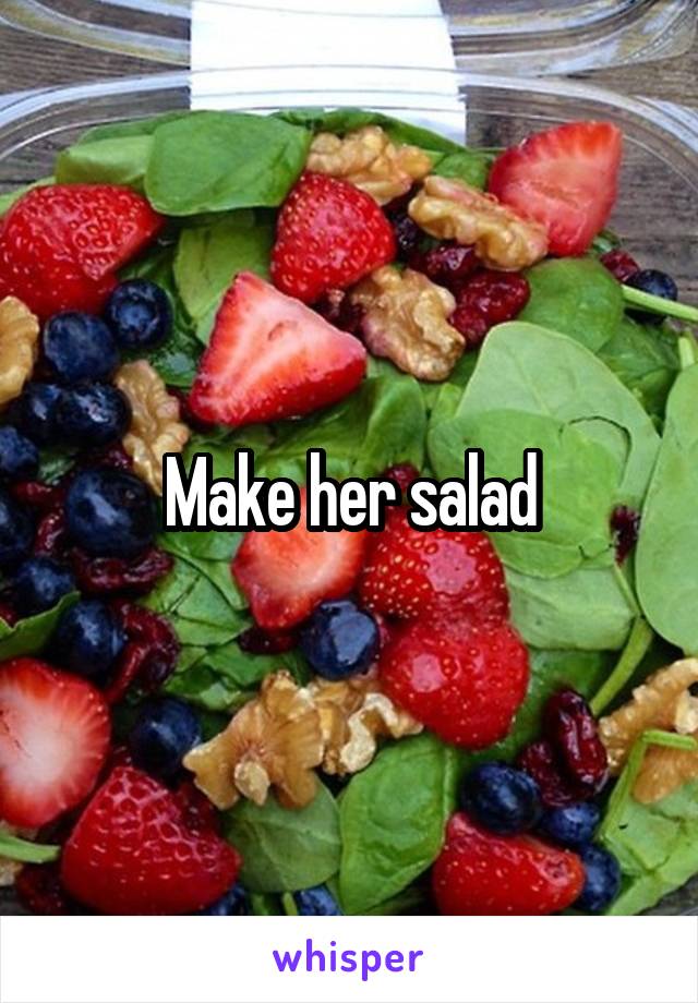 Make her salad