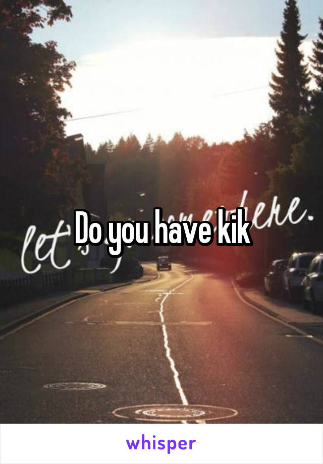 Do you have kik