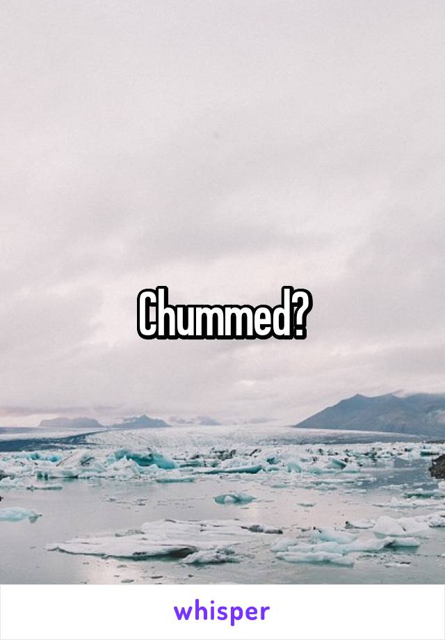 Chummed?