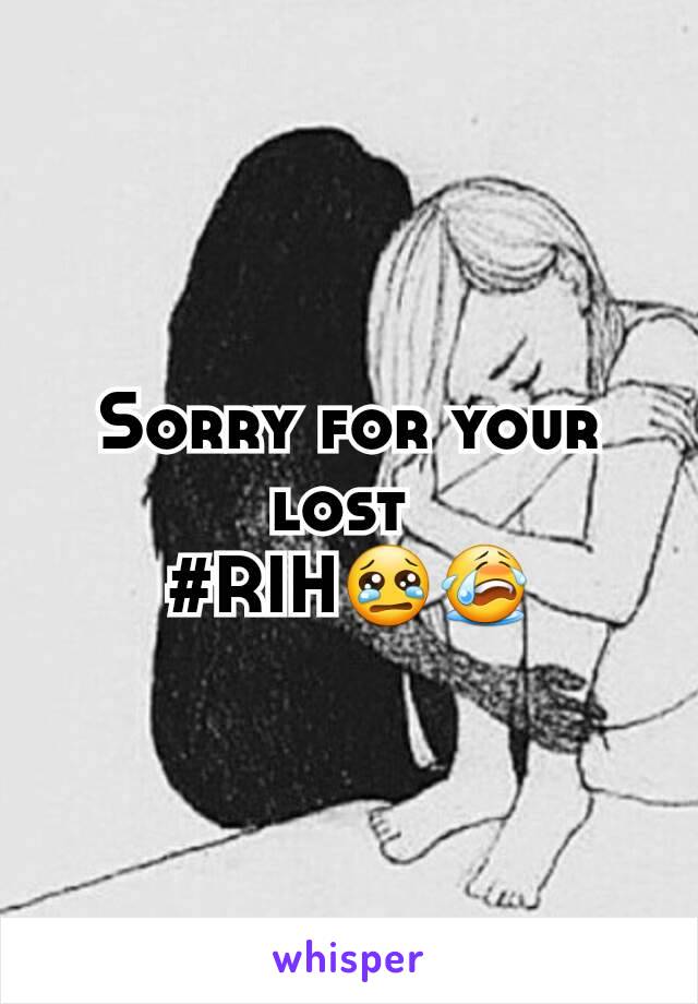 Sorry for your lost 
#RIH😢😭